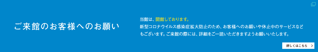 ご来館のお客様へのお願い ご来館のお客様へのお願い